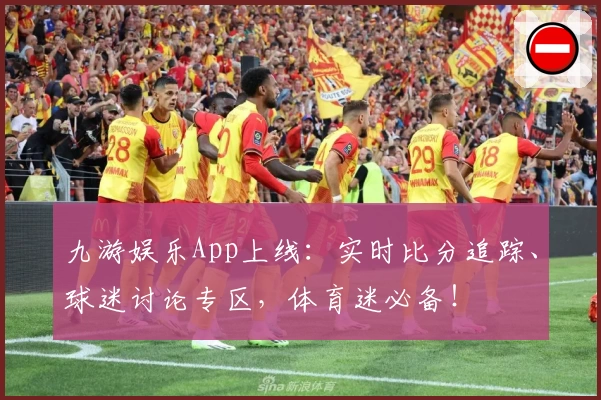 九游娱乐App上线:实时比分追踪、球迷讨论专区,体育迷必备!
