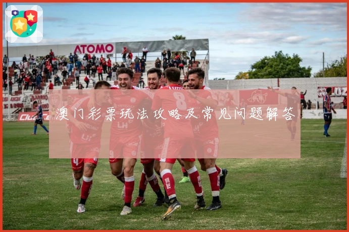 澳门彩票玩法攻略及常见问题解答
