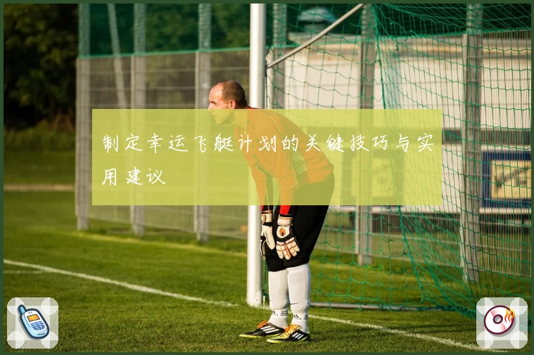 制定幸运飞艇计划的关键技巧与实用建议