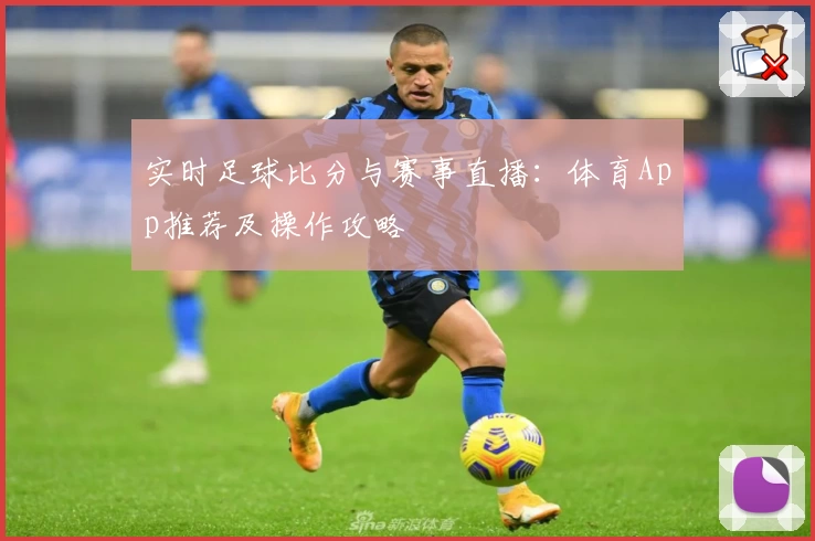 实时足球比分与赛事直播：体育App推荐及操作攻略