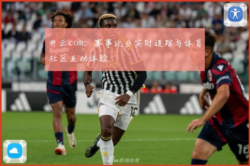 开云com:赛事比分实时追踪与体育社区互动体验