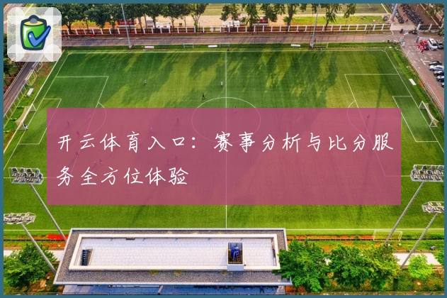 开云体育入口:赛事分析与比分服务全方位体验