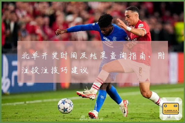 北单开奖时间及结果查询指南，附注投注技巧建议