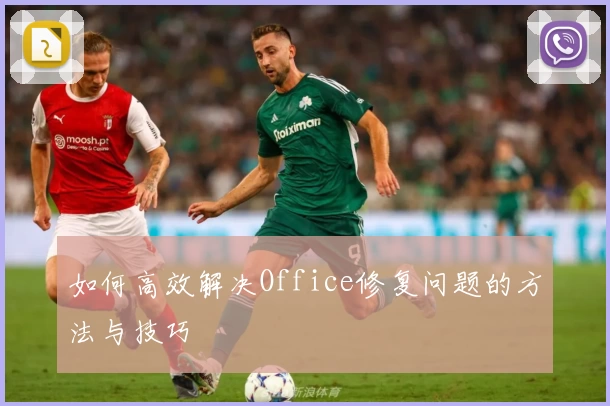 如何高效解决Office修复问题的方法与技巧