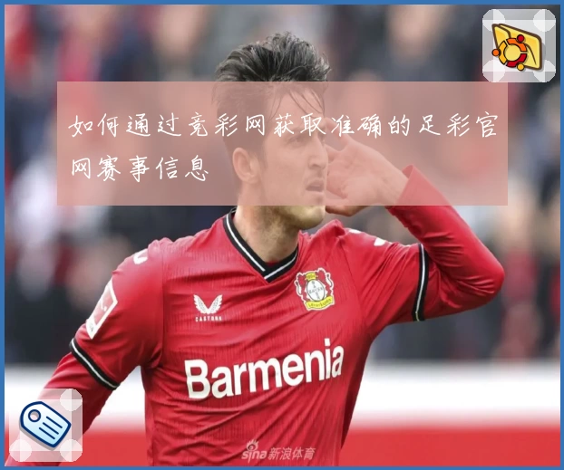 如何通过竞彩网获取准确的足彩官网赛事信息