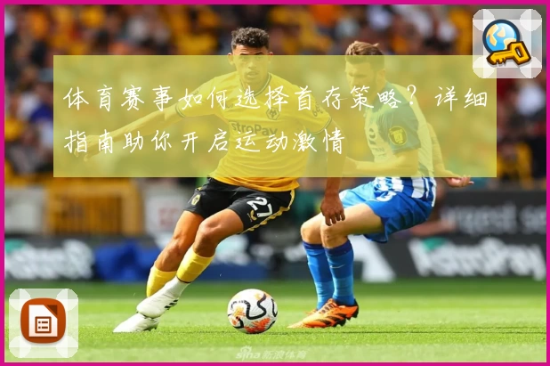 体育赛事如何选择首存策略？详细指南助你开启运动激情