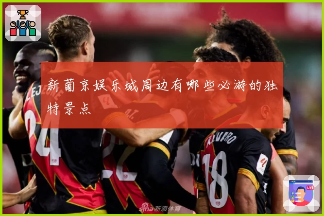 新葡京娱乐城周边有哪些必游的独特景点