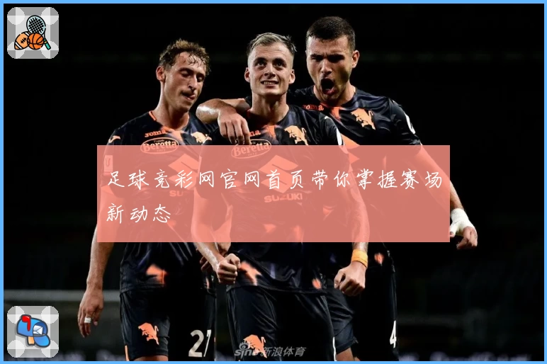 足球竞彩网官网首页带你掌握赛场新动态