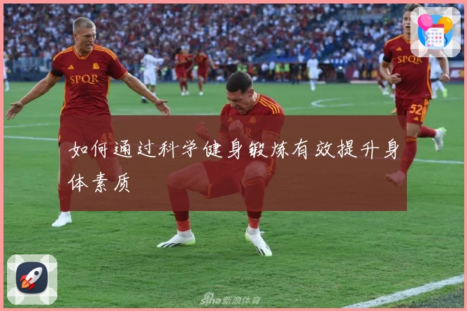 如何通过科学健身锻炼有效提升身体素质