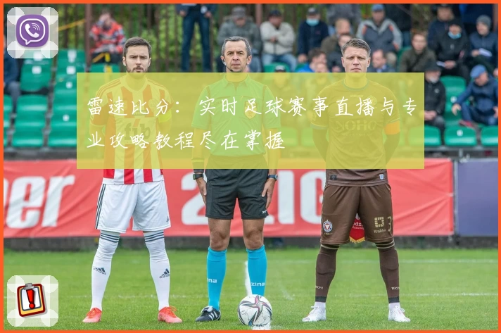 雷速比分:实时足球赛事直播与专业攻略教程尽在掌握
