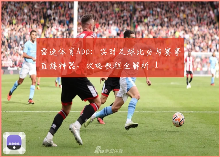 雷速体育App：实时足球比分与赛事直播神器，攻略教程全解析_1