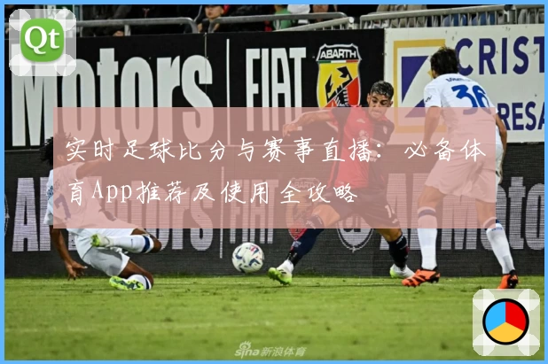 实时足球比分与赛事直播:必备体育App推荐及使用全攻略