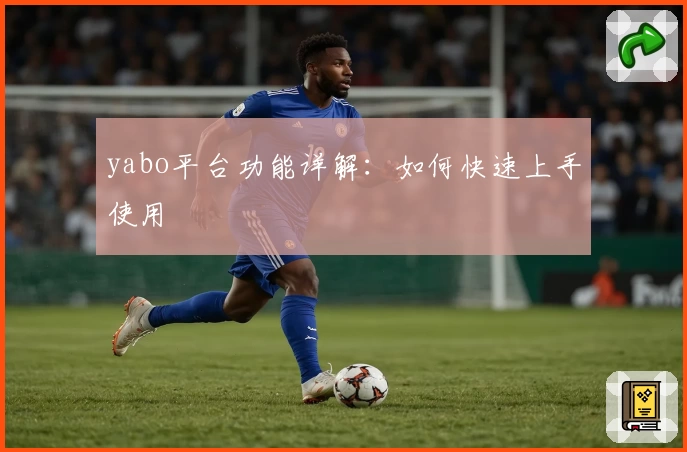 yabo平台功能详解:如何快速上手使用