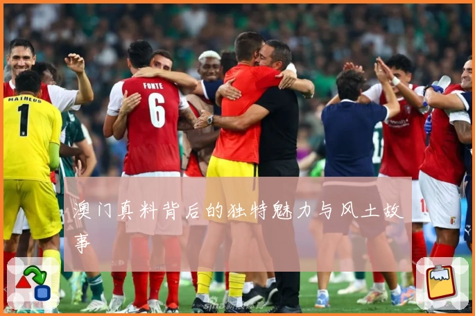 澳门真料背后的独特魅力与风土故事