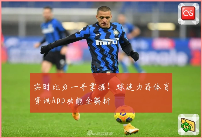 实时比分一手掌握！球迷力荐体育资讯App功能全解析