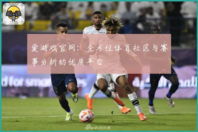 爱游戏官网:全方位体育社区与赛事分析的优质平台