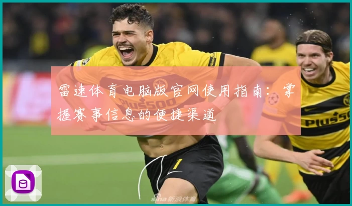 雷速体育电脑版官网使用指南:掌握赛事信息的便捷渠道