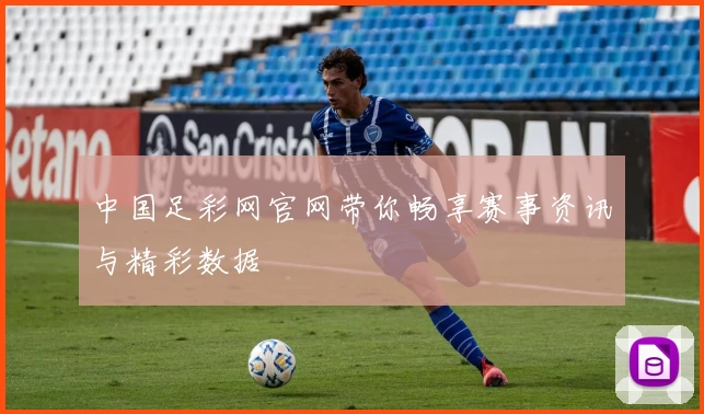 中国足彩网官网带你畅享赛事资讯与精彩数据