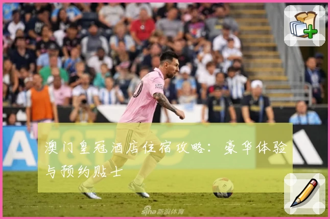澳门皇冠酒店住宿攻略:豪华体验与预约贴士