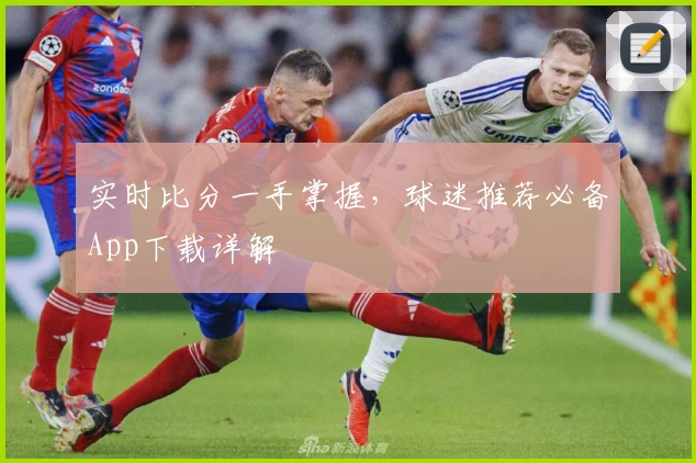 实时比分一手掌握，球迷推荐必备App下载详解