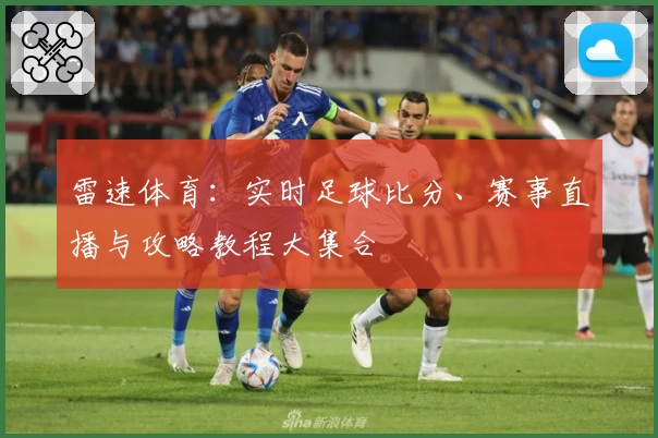 雷速体育:实时足球比分、赛事直播与攻略教程大集合