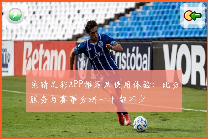 竞猜足彩APP推荐及使用体验:比分服务与赛事分析一个都不少