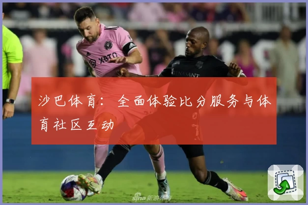 沙巴体育：全面体验比分服务与体育社区互动
