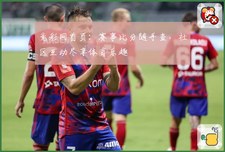 竞彩网首页:赛事比分随手查,社区互动尽享体育乐趣