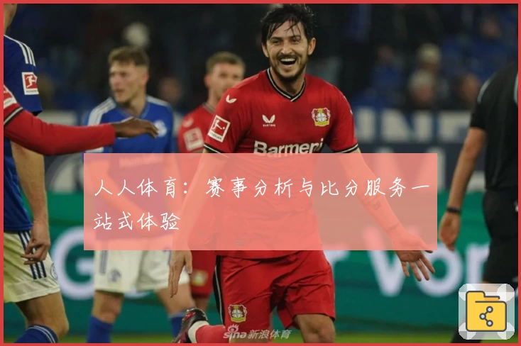 人人体育:赛事分析与比分服务一站式体验