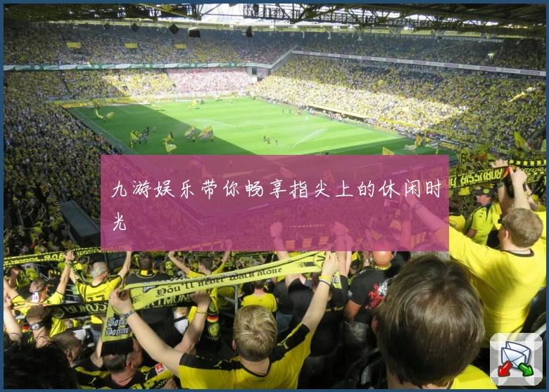 九游娱乐带你畅享指尖上的休闲时光