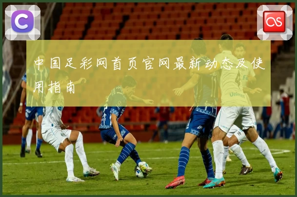中国足彩网首页官网最新动态及使用指南