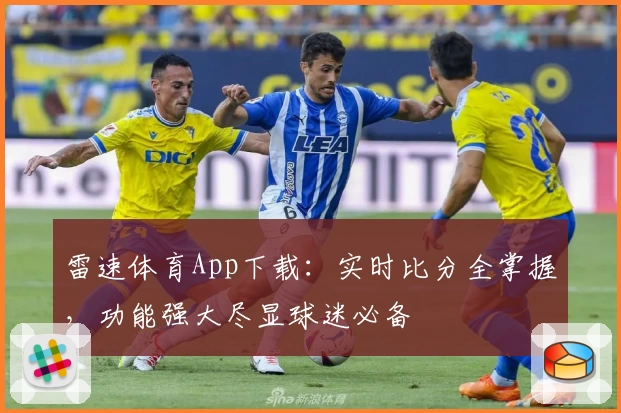 雷速体育App下载:实时比分全掌握,功能强大尽显球迷必备