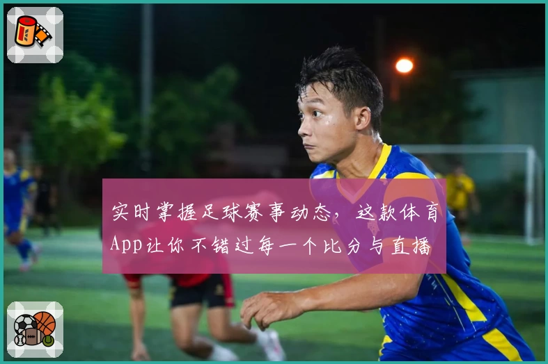 实时掌握足球赛事动态,这款体育App让你不错过每一个比分与直播