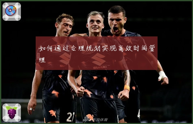 如何通过合理规划实现高效时间管理