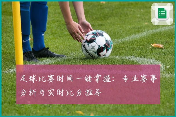 足球比赛时间一键掌握:专业赛事分析与实时比分推荐