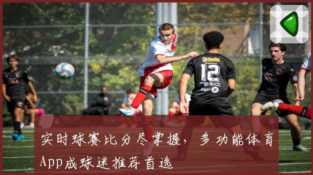 实时球赛比分尽掌握，多功能体育App成球迷推荐首选