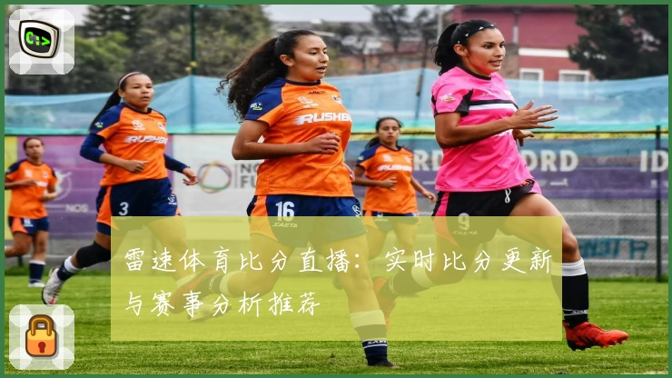 雷速体育比分直播:实时比分更新与赛事分析推荐