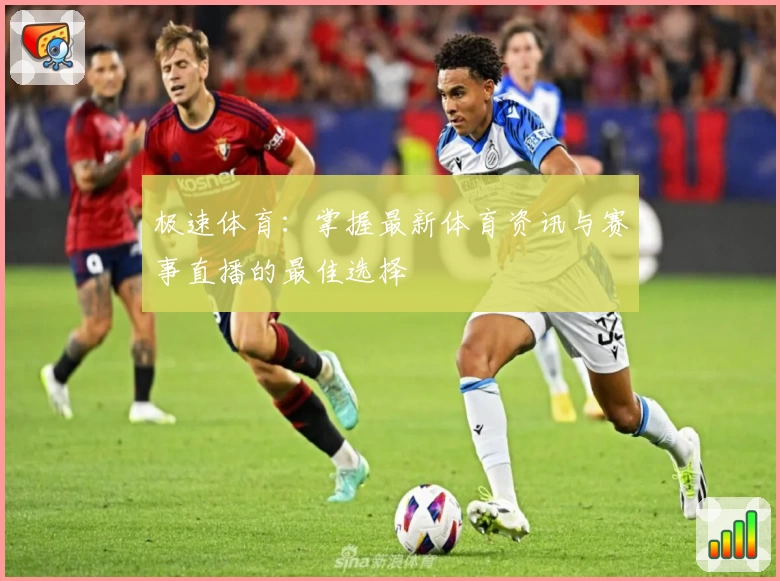 极速体育:掌握最新体育资讯与赛事直播的最佳选择