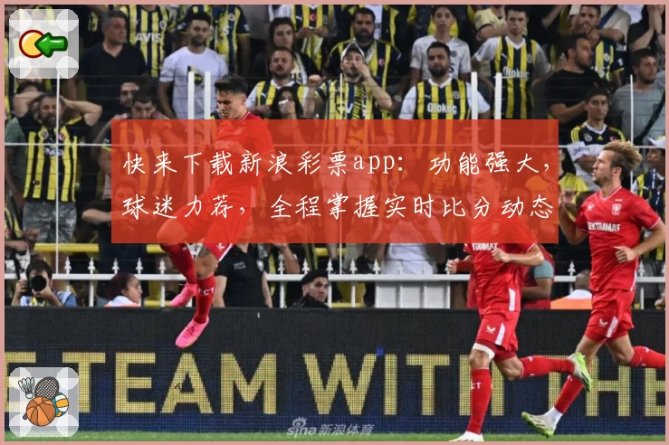 快来下载新浪彩票app:功能强大,球迷力荐,全程掌握实时比分动态