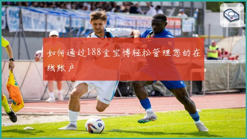 如何通过188金宝博轻松管理您的在线账户