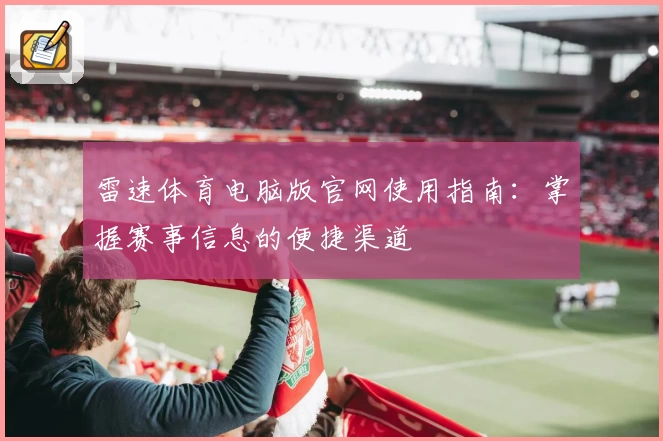 雷速体育电脑版官网使用指南：掌握赛事信息的便捷渠道