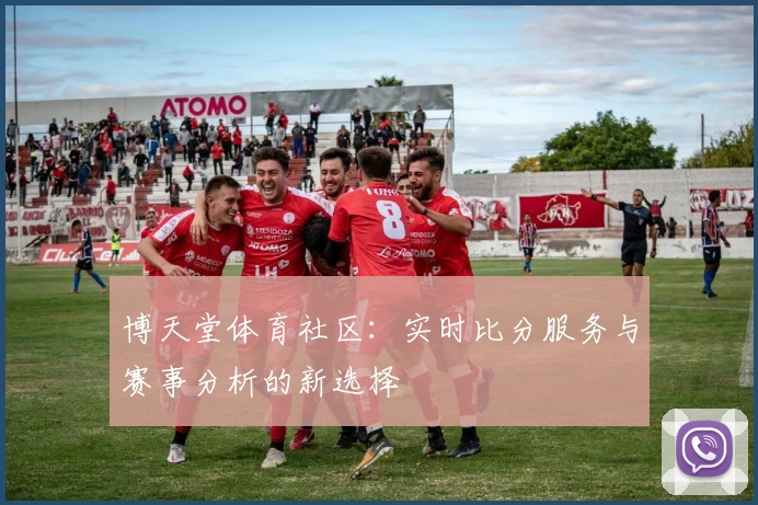 博天堂体育社区:实时比分服务与赛事分析的新选择