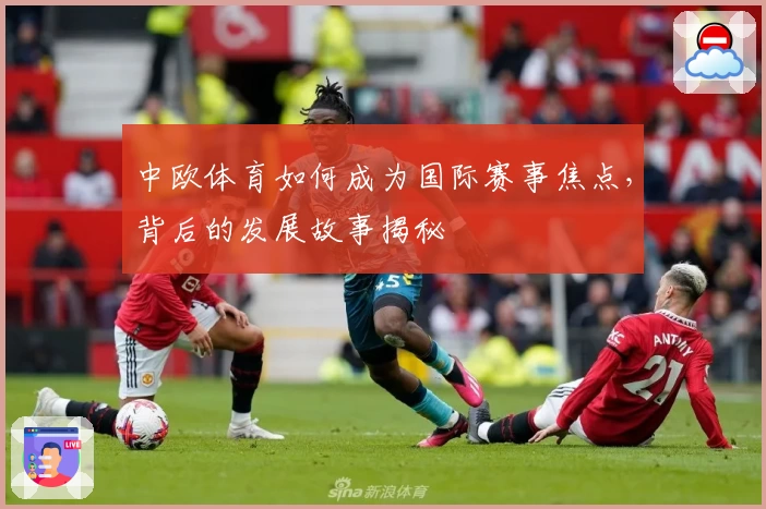 中欧体育如何成为国际赛事焦点,背后的发展故事揭秘
