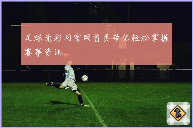 足球竞彩网官网首页带你轻松掌握赛事资讯