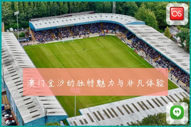 澳门金沙的独特魅力与非凡体验